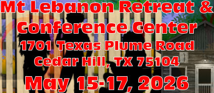 Mt Lebanon Retreat & Conference Center 1701 Texas Plume Road Cedar Hill, TX 75104 May 15-17, 2026